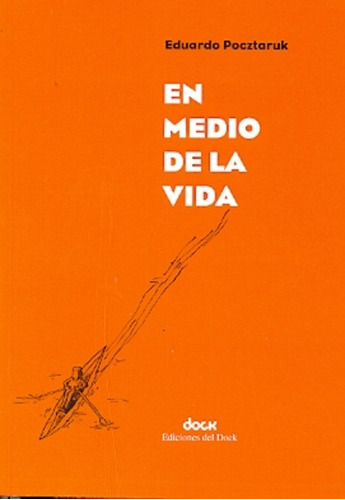 En Medio De La Vida, De Eduardo Pocztaruk. Editorial Ediciones Del Dock, Edición 1 En Español