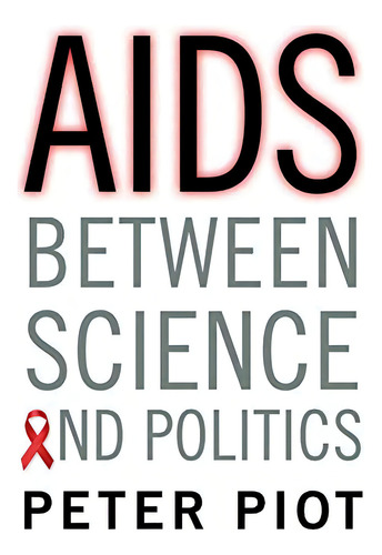 Aids Between Science And Politics, De Piot, Peter. Editorial Columbia University Press, Tapa Blanda En Inglés