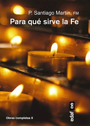Para qué sirve la fe?, de P. Santiago Martin. Editorial Edaf, edición 1 en español, 2016