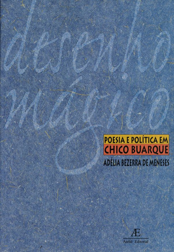 Desenho Mágico: Poesia e Política em Chico Buarque, de Meneses, Adélia Bezerra de. Editora Ateliê Editorial Ltda - EPP, capa mole em português, 2002