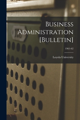 Libro Business Administration [bulletin]; 1961-62 - Loyol...