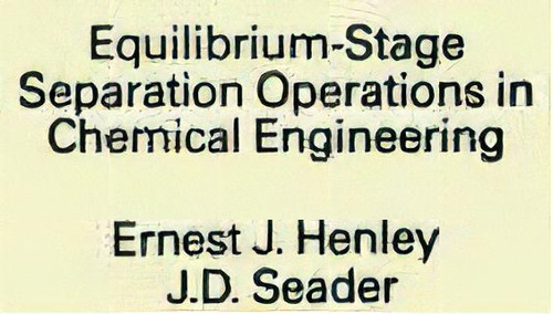 Equilibrium-stage Separation Operations In Chemical Engineering, De Ernest J. Henley. Editorial John Wiley Sons Inc, Tapa Blanda En Inglés