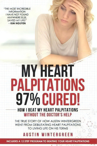 My Heart Palpitations 97% Cured! : How I Beat My Heart Palpitations Without The Doctor's Help, De Austin Wintergreen. Editorial Edgar Quicksand & Sons Book Publishing, Tapa Blanda En Inglés