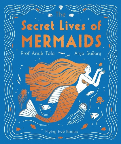 The Secret Lives Of Mermaids, de TOLA, ANUK. Editorial Flying Eye Books, tapa dura en inglés internacional, 2021