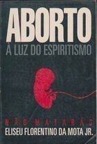 Livro Aborto À Luz Do Espiritismo Eliseu Florentino 