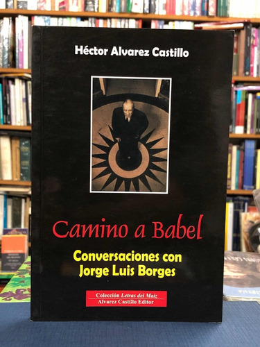 Imagen 1 de 2 de Camino A Babel Conversaciones Con Borges - Álvarez Castillo