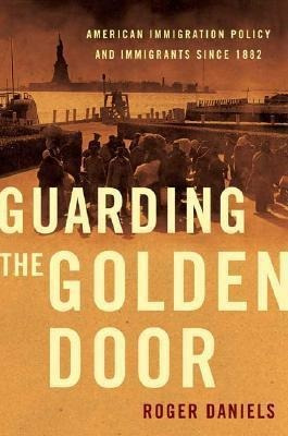 Guarding The Golden Door : American Immigration Policy An...