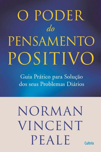 Poder Do Pensamento Positivo: Guia Prático Para Solução Dos Seus Problemas Diários., De Peale, Norman V.. Editora Cultrix, Capa Mole, Edição 1ª Edição - 2016 Em Português