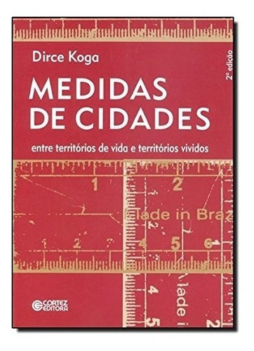 Livro Medidas De Cidades - Entre Territórios De Vida E Territórios Vividos, De Dirce Koga. Editora Cortez Em Português