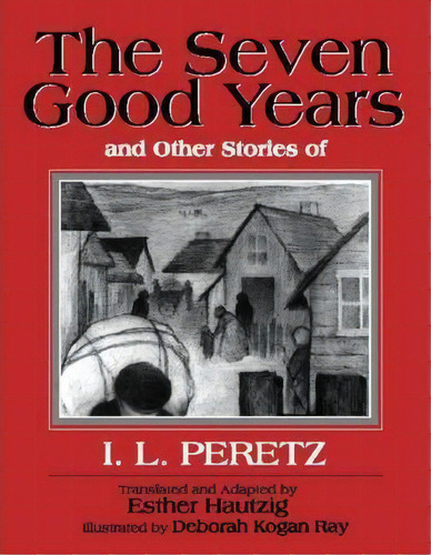 The Seven Good Years : And Other Stories Of I. L. Peretz, De Isaac Loeb Peretz. Editorial Jewish Publication Society, Tapa Blanda En Inglés