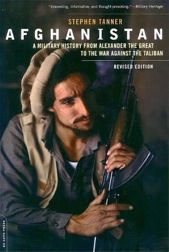 Afghanistan (revised Edition) : A Military History From Alexander The Great To The War Against Th..., De Stephen Tanner. Editorial Ingram Publisher Services Us, Tapa Blanda En Inglés
