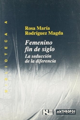 Femenino Fin De Siglo La Seduccion De La Diferencia - Rodrig