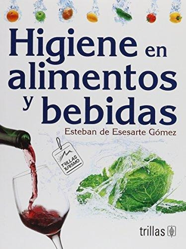Higiene En Alimentos Y Bebidas - Esteban Esesarte / Trillas