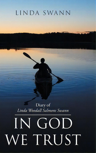 Diary Of Linda Woodall Salmons Swann : In God We Trust, De Linda Swann. Editorial Christian Faith Publishing, Inc, Tapa Dura En Inglés