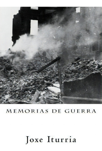 Memorias De Guerra, De Joxe Iturria. Editorial Fundacion Museo De La Paz De Gernika Gernikako Bake Museoa Fundazioa, Tapa Blanda En Español