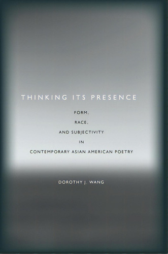 Thinking Its Presence: Form, Race, And Subjectivity In Contemporary Asian American Poetry, De Wang, Dorothy J.. Editorial Stanford Univ Pr, Tapa Dura En Inglés