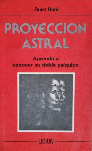 Proyección Astral : Aprenda A Conocer Su Doble Psíquico.