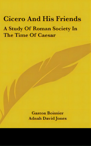 Cicero And His Friends: A Study Of Roman Society In The Time Of Caesar, De Boissier, Gaston. Editorial Kessinger Pub Llc, Tapa Dura En Inglés