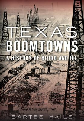 Libro Texas Boomtowns:: A History Of Blood And Oil - Hail...