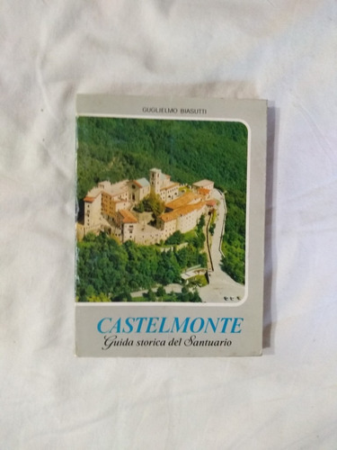 Castelmonte Guida Storica Del Santuario - Biasutti