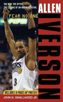 Allen Iverson : Fear No One - John N. Smallwood