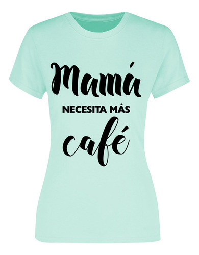 Playera Mamá Necesita Más Café - Regalo Para Mamá - 10 Mayo