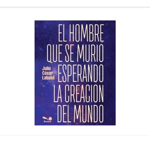 Libro El Hombre Que Se Murio Esperando La Creacion Del Mundo