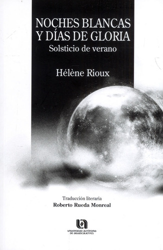 Noches blancas y días de gloria: Solsticio de verano, de Helene Rioux. Serie 6078714971, vol. 1. Editorial Universidad Autónoma De Aguascalientes, tapa blanda, edición 2022 en español, 2022