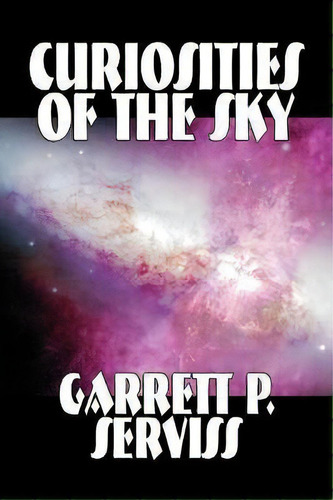 Curiosities Of The Sky, De P.  Garrett Serviss. Editorial Alan Rodgers Books, Tapa Blanda En Inglés
