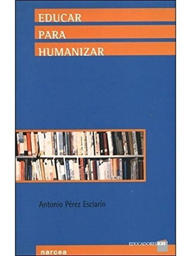 Educar Para Humanizar, De Antonio Perez Esclarin. Editorial Narcea, Tapa Blanda En Español, 2004
