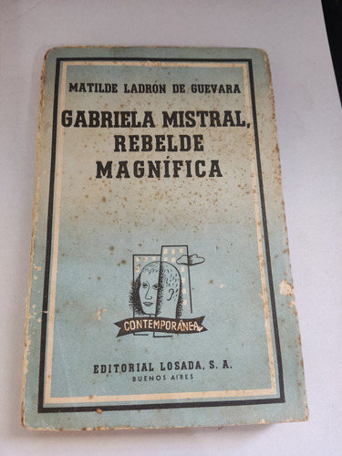 Gabriela Mistral Rebelde Magnífica Matilde Ladrón De Guevara