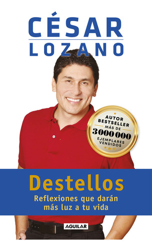 Destellos. Reflexiones Que Darán Más Luz A Tu Vida, De Lozano, Cesar., Vol. 1. Editorial Aguilar, Tapa Blanda, Edición 01 En Español, 2024