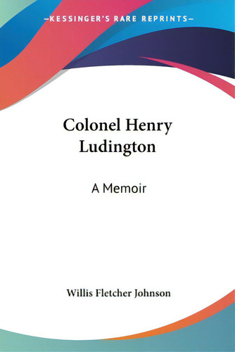 Colonel Henry Ludington: A Memoir, De Johnson, Willis Fletcher. Editorial Kessinger Pub Llc, Tapa Blanda En Inglés