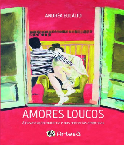 Amores Loucos - A Devastacao Materna E Nas Parcerias Amorosa, De Eulalio, Andrea. Editora Artesa, Capa Mole, Edição 1 Em Português