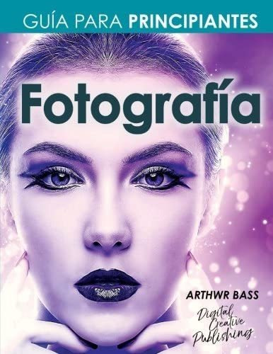 Libro: Fotografía. Guía Para Principiantes (edición En