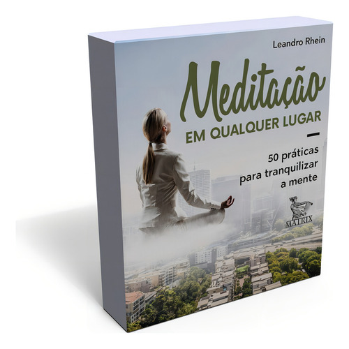 Meditação em qualquer lugar: 50 práticas para tranquilizar a mente, de Rhein, Leandro. Editorial Matrix em português, 2021