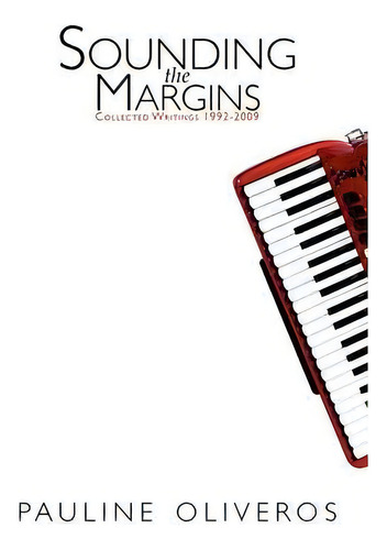 Sounding The Margins : Collected Writings 1992-2009, De Pauline Oliveros., Vol. 1. Editorial Deep Listening, Tapa Blanda En Inglés