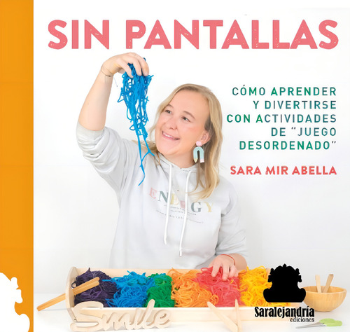 Sin Pantallas: Cómo Aprender Y Divertirse Con Actividades De 'juego Desordenado', De Mir Abella, Sara., Vol. 1. Editorial Sar Alejandria Ediciones, Tapa Dura En Español