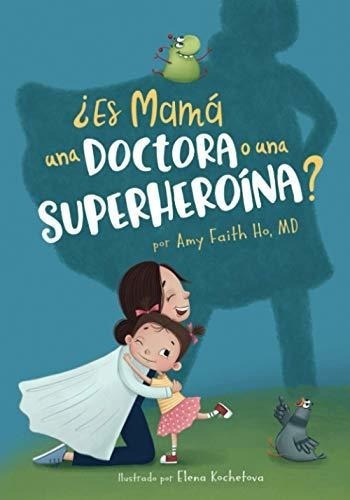 Es Mama Una Doctora O Una Superheroina? - Ho, Dr., De Ho, Dr. Amy Faith. Editorial Independently Published En Español