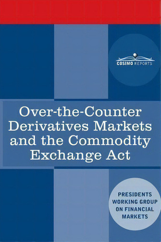 Over-the-counter Derivatives Markets And The Commodity Exchange Act, De Plunge Protection Team., Vol. 1. Editorial Cosimo Reports, Tapa Blanda En Inglés