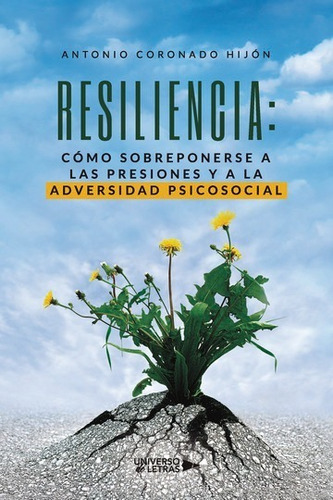 Resiliência: Cómo Sobreponerse A Las Presiones Y A La Adversidad Psicosocial, De Antonio Coronado Hijón. Editorial Universo De Letras, Tapa Blanda, Edición 1era Edición En Español