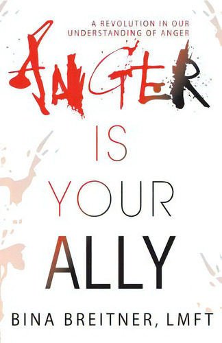 Anger Is Your Ally: A Revolution In Our Understanding Of Anger, De Breitner, Bina. Editorial Wheatmark Inc, Tapa Blanda En Inglés
