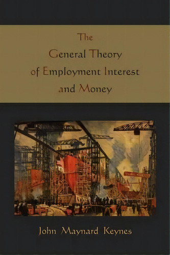 The General Theory Of Employment Interest And Money, De Maynard John Keynes. Editorial Martino Fine Books, Tapa Blanda En Inglés