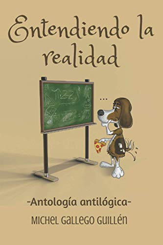 Entendiendo La Realidad: -antologia Antilogica-
