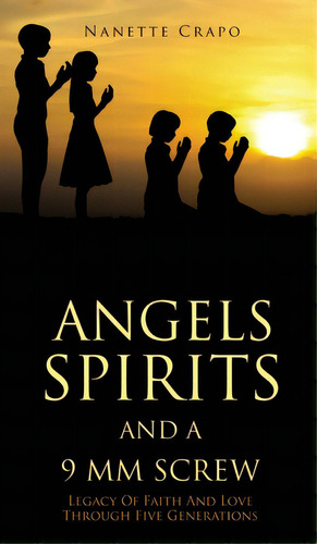 Angels Spirits And A 9 Mm Screw: Legacy Of Faith And Love Through Five Generations, De Crapo, Nanette. Editorial Xulon Pr, Tapa Dura En Inglés