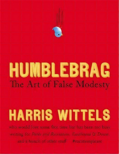 Humblebrag : The Art Of False Modesty, De Harris Wittels. Editorial Little, Brown & Company, Tapa Dura En Inglés