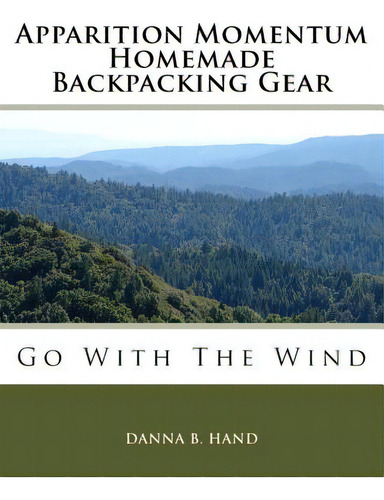 Apparition Momentum Homemade Backpacking Gear: Go With The Wind, De Hand, Danna B.. Editorial Createspace, Tapa Blanda En Inglés