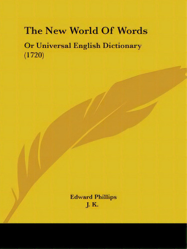 The New World Of Words: Or Universal English Dictionary (1720), De Phillips, Edward. Editorial Kessinger Pub Llc, Tapa Blanda En Inglés