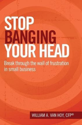 Stop Banging Your Head - William A Van Hoy