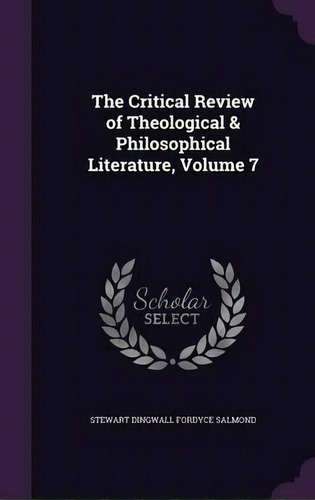 The Critical Review Of Theological & Philosophical Literature, Volume 7, De Stewart Dingwall Fordyce Salmond. Editorial Palala Press, Tapa Dura En Inglés